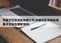 阿里巴巴投资区块链公司[阿里的区块链业务集中分布在哪些领域]