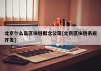 北京什么是区块链概念公司[北京区块链系统开发]