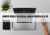 成都区块链公司周嘉阳[成都区块链技术公司]