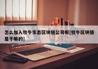 怎么加入牧牛生态区块链公司呢[牧牛区块链是干嘛的]