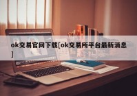 ok交易官网下载[ok交易所平台最新消息]